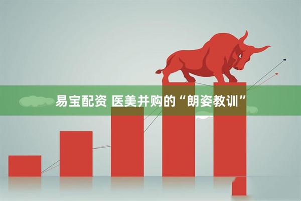 易宝配资 医美并购的“朗姿教训”