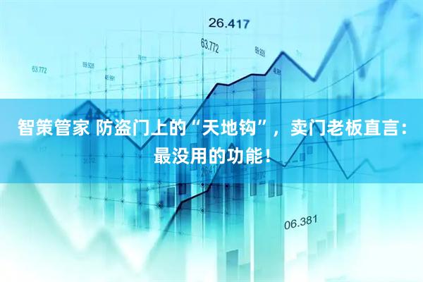 智策管家 防盗门上的“天地钩”，卖门老板直言：最没用的功能！